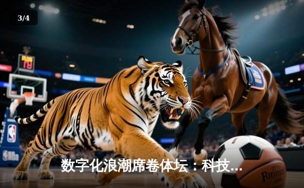 数字化浪潮席卷体坛：科技如何重塑现代体育的竞争格局与观赛体验 - 3