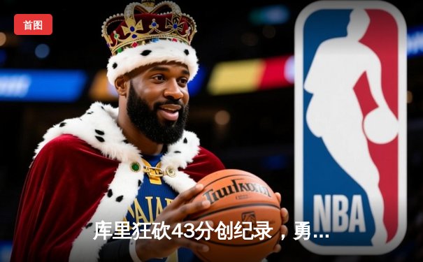 库里狂砍43分创纪录，勇士加时险胜凯尔特人扳平总比分