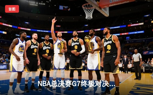 NBA总决赛G7终极对决：掘金主场加时险胜凯尔特人，约基奇三双率队卫冕