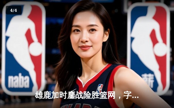 雄鹿加时鏖战险胜篮网，字母哥44分14篮板统治内线 - 4