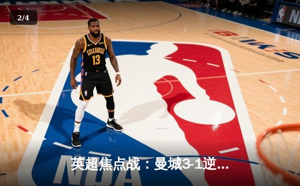 英超焦点战：曼城3-1逆转曼联，哈兰德双响领跑射手榜 - 2
