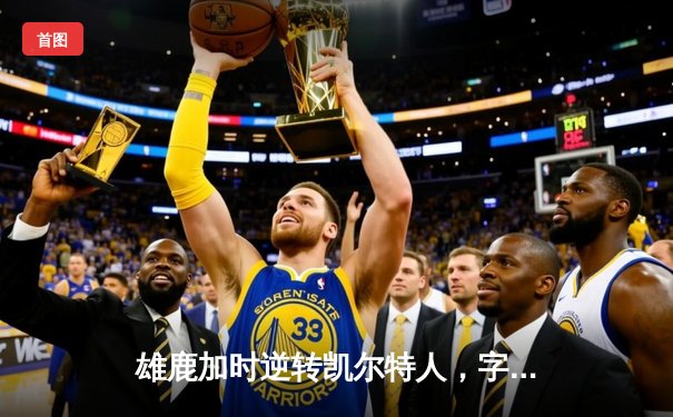 雄鹿加时逆转凯尔特人，字母哥44+14率队夺东部榜首关键战