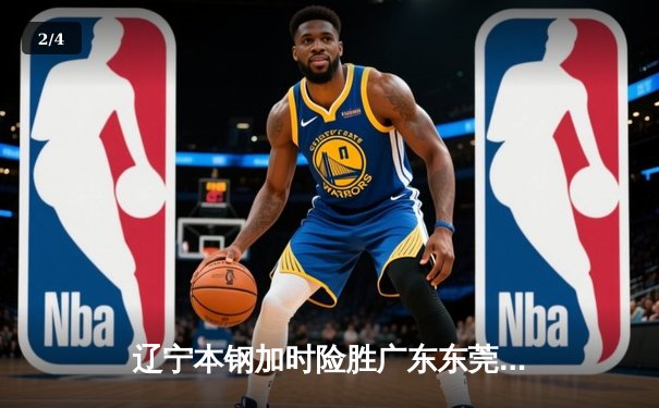 辽宁本钢加时险胜广东东莞 张镇麟35分创生涯新高 - 2