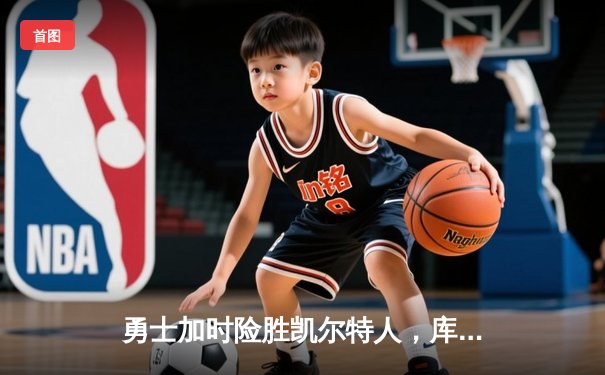 勇士加时险胜凯尔特人，库里狂砍43分率队豪取八连胜