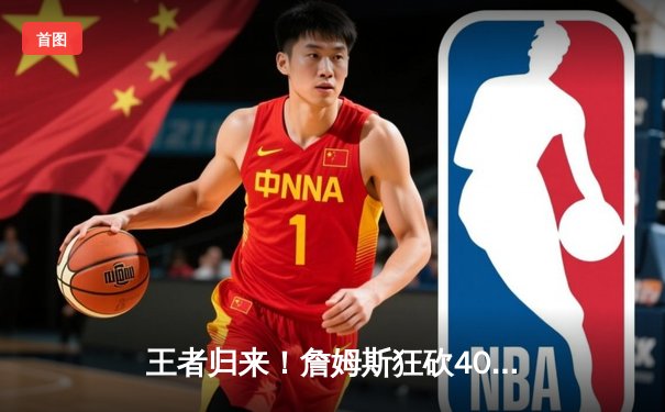 王者归来！詹姆斯狂砍40+三双，湖人加时险胜勇士，系列赛2-1领先
