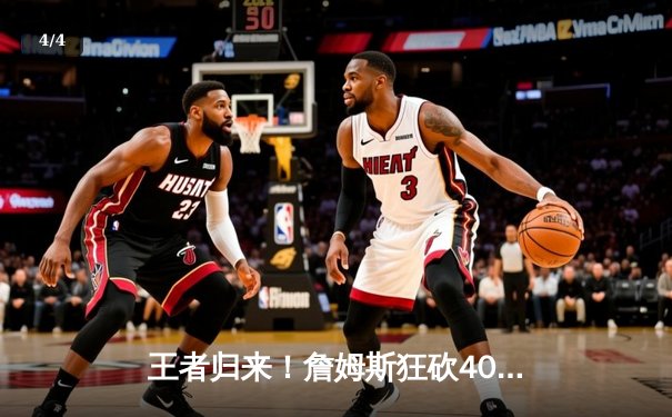 王者归来！詹姆斯狂砍40+三双，湖人加时险胜勇士，系列赛2-1领先 - 4