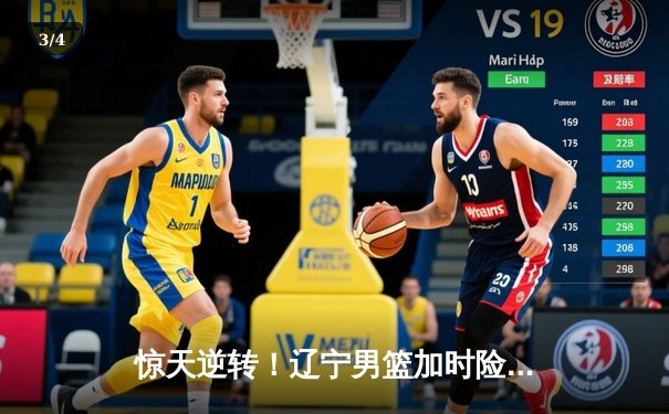 惊天逆转！辽宁男篮加时险胜广东，赵继伟37+11主宰生死时刻 - 3